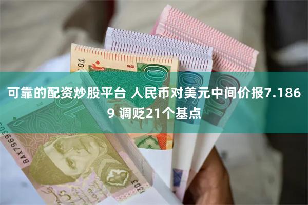 可靠的配资炒股平台 人民币对美元中间价报7.1869 调贬2