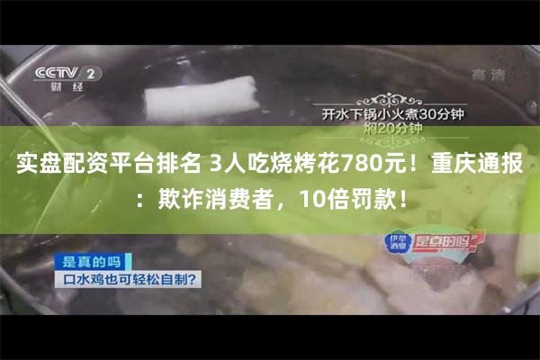 实盘配资平台排名 3人吃烧烤花780元！重庆通报：欺诈消费者
