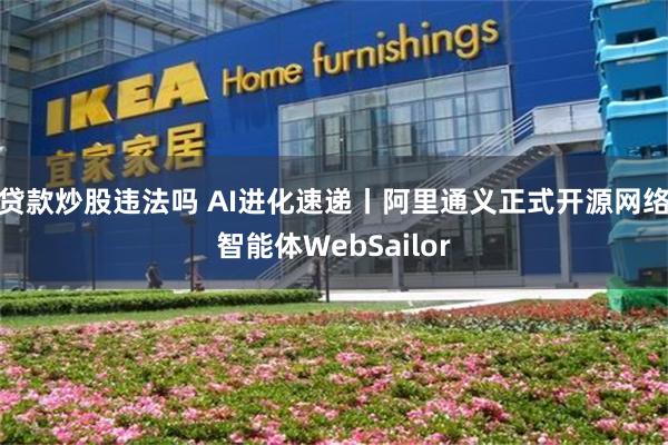 贷款炒股违法吗 AI进化速递丨阿里通义正式开源网络智能体We